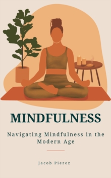 Mindfulness: Navigating Mindfulness in the Modern Age