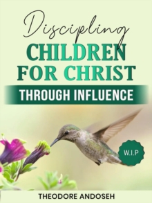 Discipling Children for Christ Through Influence : Discipling children, #1