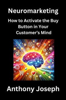 Neuromarketing - How to Activate the Buy Button in Your Customer's Mind : Series 1