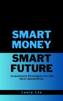 Smart Money Smart Future Investment Strategies for the Next Generation