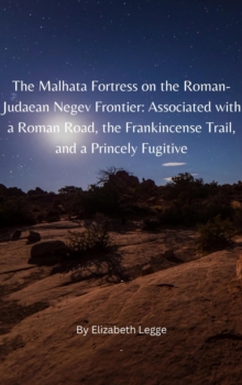 Malhata Fortress on the Roman-Judaean Negev Frontier: Associated with a Roman Road, the Frankincense Trail, and a Princely Fugitive : The Herodian Dynasty