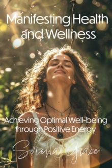 Manifesting Health and Wellness: Achieving Optimal Well-Being through Positive Energy