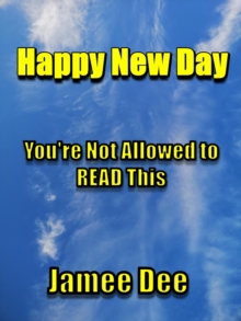 Happy New Day You're Not Allowed to Read This : Happy New Day, #1