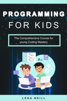 Programming for kids: The Comprehensive Course for young Coding Mastery