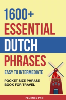 1600+ Essential Dutch Phrases: Easy to Intermediate - Pocket Size Phrase Book for Travel