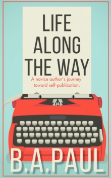 Life Along the Way: A Novice Author's Journey Toward Self-Publication