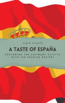 Taste of Espana: Exploring the Culinary Palette with 140 Spanish Recipes