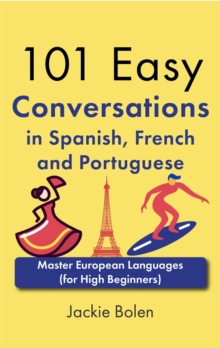 101 Easy Conversations in Spanish, French and Portuguese: Master European Language (for High Beginners)