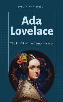 Ada Lovelace: The Profet of the Computer Age