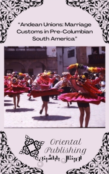 Andean Unions Marriage Customs in Pre-Columbian South America