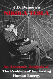 J.D. Ponce on Nikola Tesla: An Academic Analysis of The Problem of Increasing Human Energy : Theoretical physics, #1