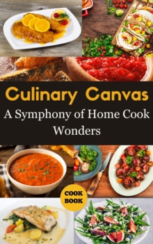 Culinary Canvas : A Symphony of Home Cook Wonders