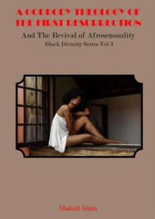 Godbody Theology of the First Resurrection: and the Revival of Afrosensuality Black Divinity Series Vol 3 : Black Divinity Series, #3