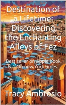 Destination of a Lifetime: Discovering the Enchanting Alleys of Fez