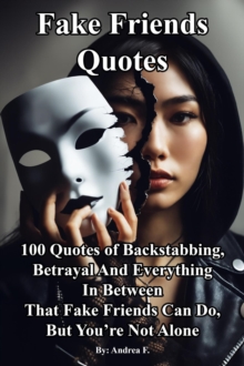 Fake Friends Quotes:  100 Quotes of Backstabbing, Betrayal And Everything in Between That Fake Friends Can Do, But You're Not Alone