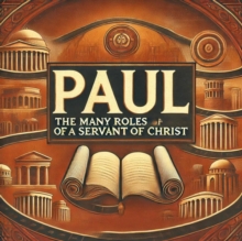 Paul- The Many Roles of a Servant of Christ