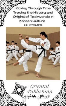 Kicking Through Time Tracing the History and Origins of Taekwondo in Korean Culture