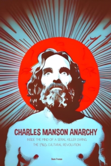 Charles Manson Anarchy Inside The Mind of a Serial Killer During  The 1960s Cultural Revolution