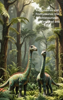 Veggysaurus and Fruttysaurus: the Brachiosauruses that Love God and Food : Christian Dinosaurs: Genesis