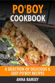 Po'Boy Cookbook: A Selection of Delicious & Easy Po'Boy Recipes