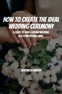 How to Create the Ideal Wedding Ceremony! A Guide to Have a Dream Wedding in a Comfortable Way!