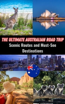 Ultimate Australian Road Trip : Scenic Routes and Must-See Destinations