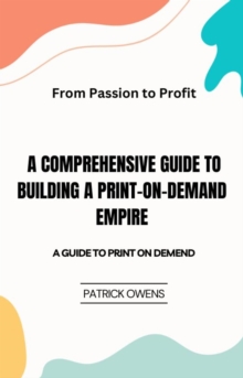 From Passion to Profit: A Comprehensive Guide to Building a Print-on-Demand Empire