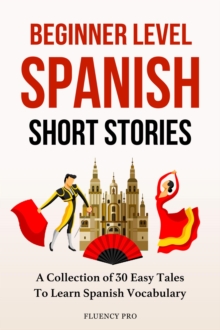 Beginner Level Spanish Short Stories: A Collection of 30 Easy Tales to Learn Spanish Vocabulary