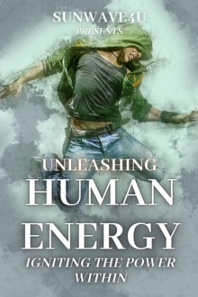 Unleashing Human Energy: Igniting the Power Within