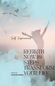 Rebirth Now:10 Steps Transform Your Life