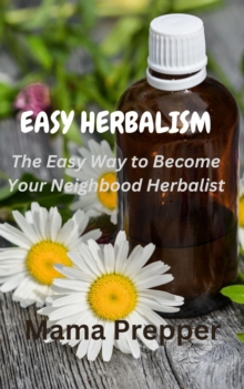 Easy Herbalism - The Easy Way to Become Your Neighborhood Herbalist