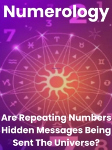 Numerology - Are Repeating Numbers Hidden Messages Being Sect The Universe?