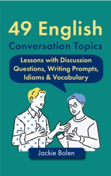 49 English Conversation Topics: Lessons with Discussion Questions, Writing Prompts, Idioms & Vocabulary