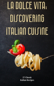 La Dolce Vita: Discovering Italian Cuisine