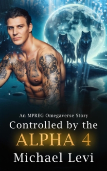 Controlled by the Alpha 4 - An MPREG Omegaverse Story : His Wolf, #4