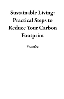 Sustainable Living: Practical Steps to Reduce Your Carbon Footprint