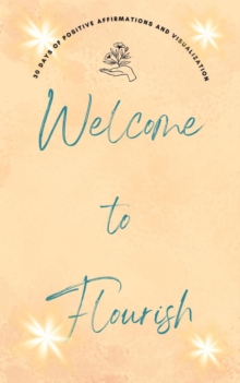 Welcome to Flourish: 30 Days of Positive Affirmations and Visualizations