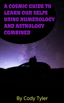 Cosmic Guide to Learn Our Selfs Using Numerology and Astrology Combined