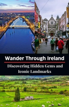 Wander Through Ireland : Discovering Hidden Gems And Iconic Landmarks