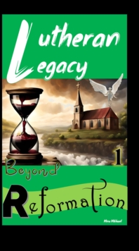 Lutheran Legacy - Beyond Reformation : Lutheran Legacy, #1