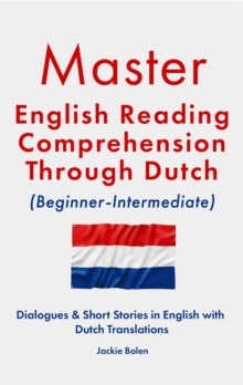 Master English Reading Comprehension Through Dutch (Beginner-Intermediate): Dialogues & Short Stories in English with Dutch Translations