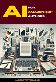 AI for Amazon KDP Authors Maximizing Your Publishing Potential with Smart Tools and Techniques