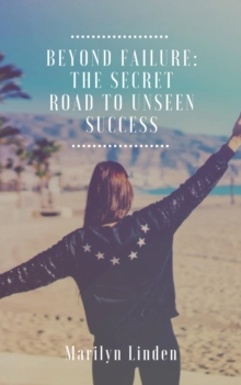 Beyond Failure: The Secret Road to Unseen Success