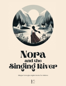 Nora and the Singing River Bilingual Norwegian-English Stories for Children