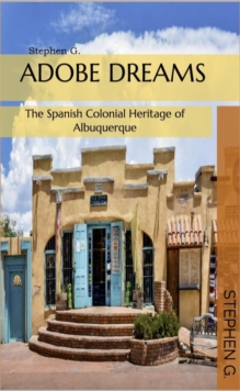 Adobe Dreams: The Spanish Colonial Heritage of Albuquerque