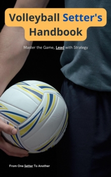 Volleyball Setter's Handbook: Master the Game, Lead with Strategy