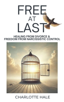 Free At Last: Healing from Divorce & Freedom from Narcissistic Control