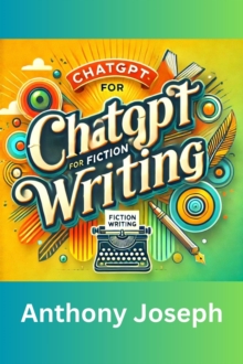 ChatGPT For Fiction Writing - Enhance Your Storytelling Skills with Artificial Intelligence : Series 1