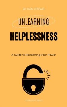 Unlearning Helplessness: A Guide to Reclaiming Your Power