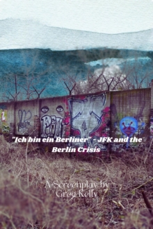 "Ich Bin Ein Berliner " - JFK and the Berlin Crisis